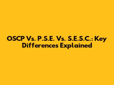 OSCP Vs. P.S.E. Vs. S.E.S.C.: Key Differences Explained