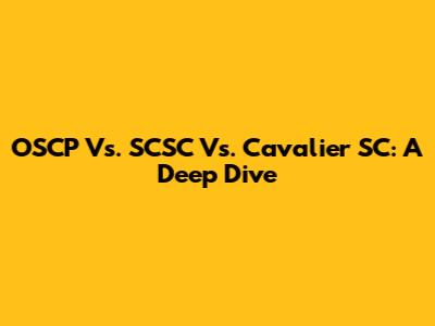 OSCP Vs. SCSC Vs. Cavalier SC: A Deep Dive