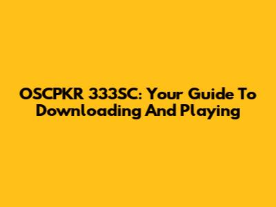 OSCPKR 333SC: Your Guide To Downloading And Playing