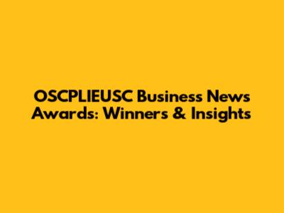 OSCPLIEUSC Business News Awards: Winners & Insights