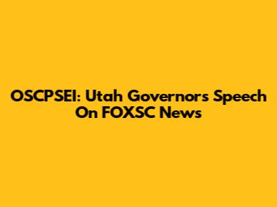 OSCPSEI: Utah Governor's Speech On FOXSC News