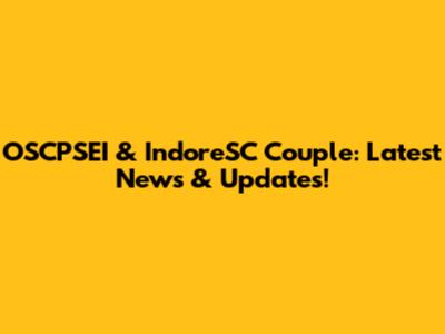 OSCPSEI & IndoreSC Couple: Latest News & Updates!