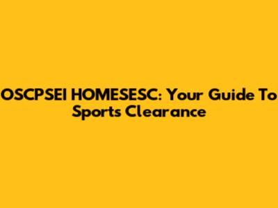 OSCPSEI HOMESESC: Your Guide To Sports Clearance