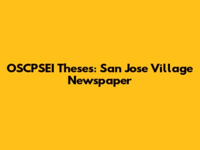 OSCPSEI Theses: San Jose Village Newspaper