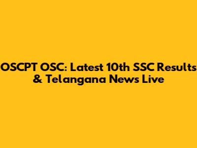 OSCPT OSC: Latest 10th SSC Results & Telangana News Live
