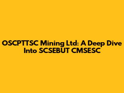 OSCPTTSC Mining Ltd: A Deep Dive Into SCSEBUT CMSESC