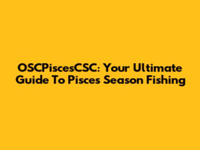OSCPiscesCSC: Your Ultimate Guide To Pisces Season Fishing