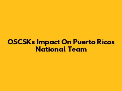 OSCSK's Impact On Puerto Rico's National Team