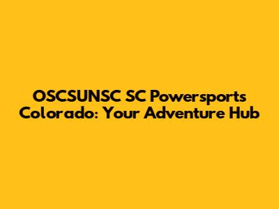 OSCSUNSC SC Powersports Colorado: Your Adventure Hub