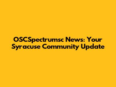 OSCSpectrumsc News: Your Syracuse Community Update