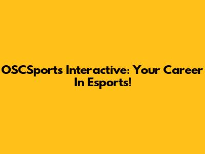 OSCSports Interactive: Your Career In Esports!
