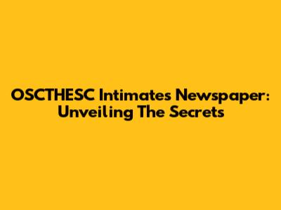 OSCTHESC Intimates Newspaper: Unveiling The Secrets