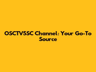 OSCTV5SC Channel: Your Go-To Source