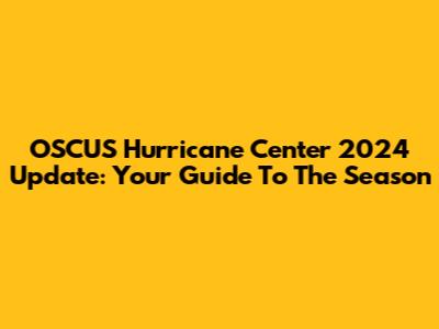 OSCUS Hurricane Center 2024 Update: Your Guide To The Season