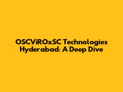 OSCViROxSC Technologies Hyderabad: A Deep Dive