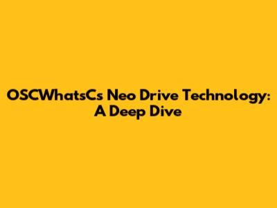 OSCWhatsC's Neo Drive Technology: A Deep Dive