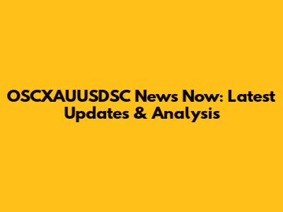 OSCXAUUSDSC News Now: Latest Updates & Analysis