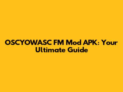 OSCYOWASC FM Mod APK: Your Ultimate Guide