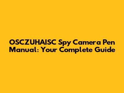 OSCZUHAISC Spy Camera Pen Manual: Your Complete Guide