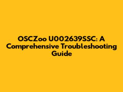 OSCZoo U002639SSC: A Comprehensive Troubleshooting Guide