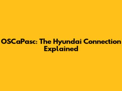 OSCaPasc: The Hyundai Connection Explained