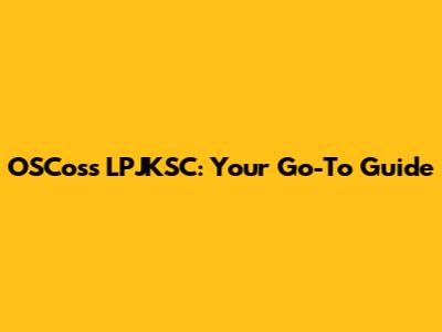 OSCoss LPJKSC: Your Go-To Guide
