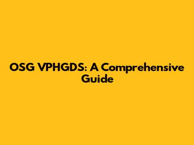 OSG VPHGDS: A Comprehensive Guide