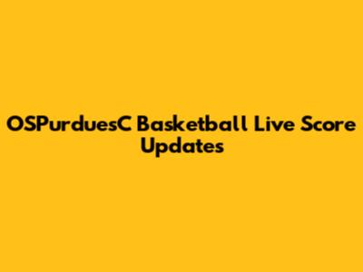 OSPurduesC Basketball Live Score Updates