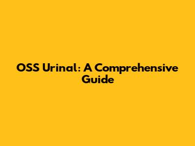 OSS Urinal: A Comprehensive Guide