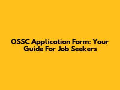 OSSC Application Form: Your Guide For Job Seekers