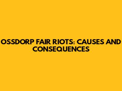 OSSDORP FAIR RIOTS: CAUSES AND CONSEQUENCES