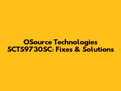 OSource Technologies SCTS9730SC: Fixes & Solutions