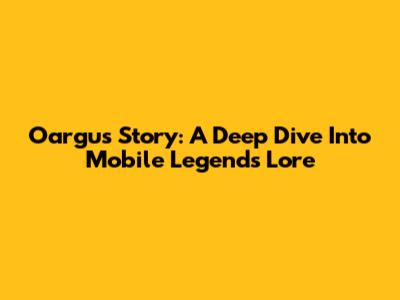 Oargus' Story: A Deep Dive Into Mobile Legends' Lore