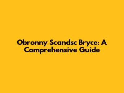 Obronny Scandsc Bryce: A Comprehensive Guide