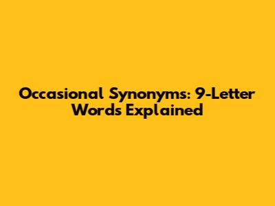 Occasional Synonyms: 9-Letter Words Explained