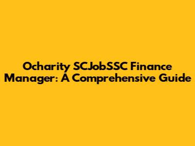 Ocharity SCJobSSC Finance Manager: A Comprehensive Guide