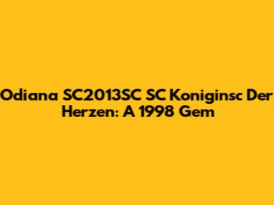 Odiana SC2013SC SC Koniginsc Der Herzen: A 1998 Gem