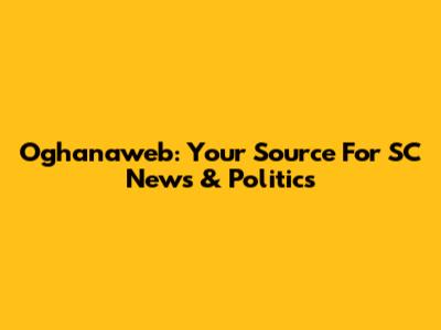 Oghanaweb: Your Source For SC News & Politics