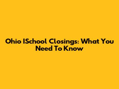 Ohio ISchool Closings: What You Need To Know