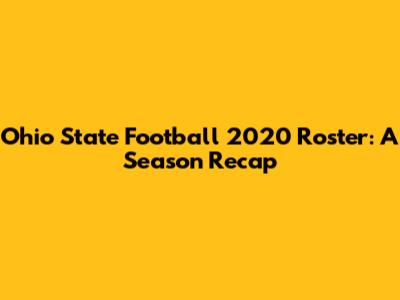 Ohio State Football 2020 Roster: A Season Recap