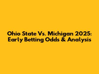 Ohio State Vs. Michigan 2025: Early Betting Odds & Analysis
