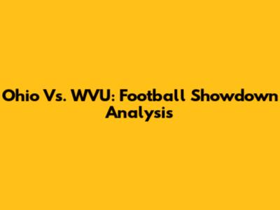 Ohio Vs. WVU: Football Showdown Analysis