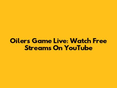 Oilers Game Live: Watch Free Streams On YouTube