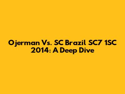 Ojerman Vs. SC Brazil SC7 1SC 2014: A Deep Dive