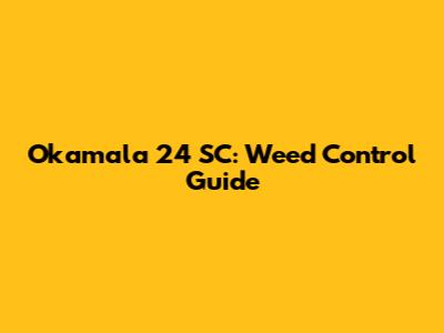 Okamala 24 SC: Weed Control Guide