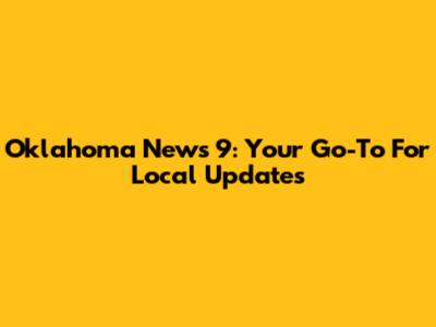 Oklahoma News 9: Your Go-To For Local Updates