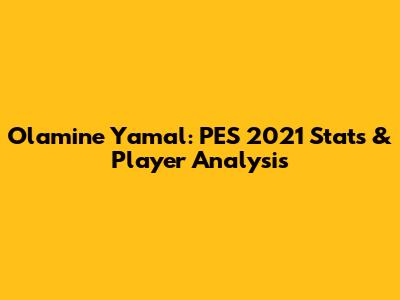 Olamine Yamal: PES 2021 Stats & Player Analysis