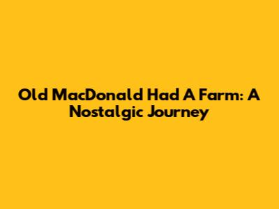 Old MacDonald Had A Farm: A Nostalgic Journey