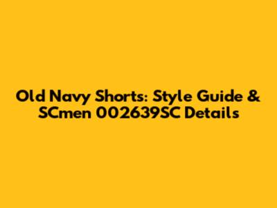 Old Navy Shorts: Style Guide & SCmen 002639SC Details