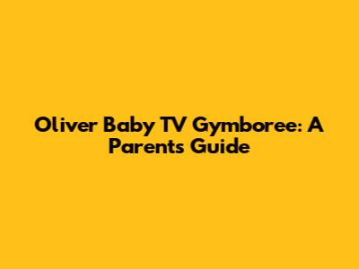 Oliver Baby TV Gymboree: A Parent's Guide